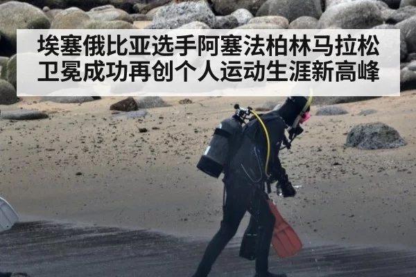 埃塞俄比亚选手阿塞法柏林马拉松卫冕成功再创个人运动生涯新高峰